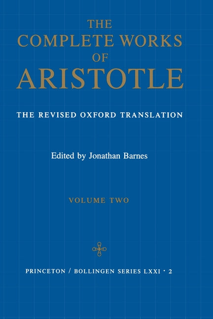 The Complete Works of Aristotle, Volume Two: The Revised Oxford Translation Princeton University Press