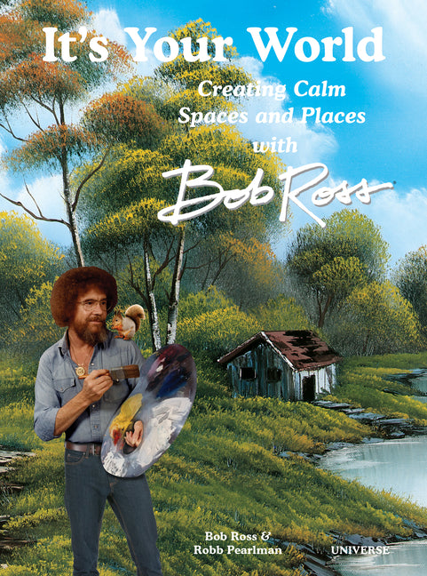 It's Your World: Creating Calm Spaces and Places with Bob Ross Rizzoli International Publications