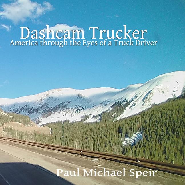 Dashcam Trucker: America through the Eyes of a Truck Driver Speir Publishing
