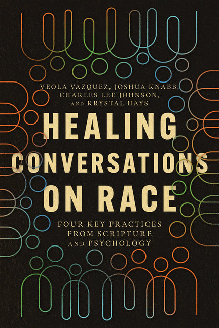 Healing Conversations on Race: Four Key Practices from Scripture and Psychology IVP Academic