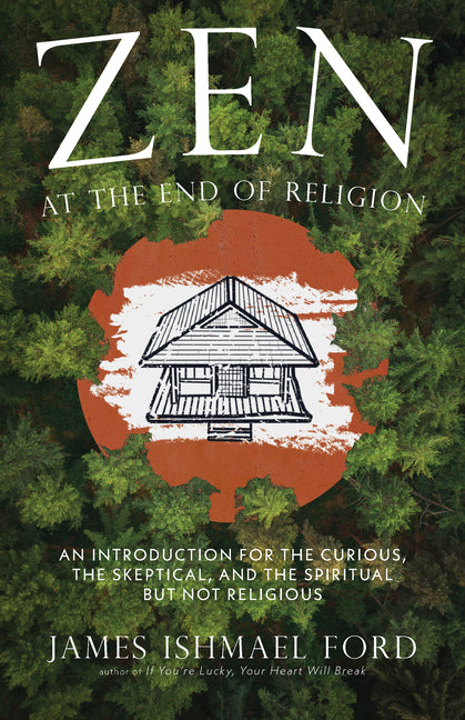 Zen at the End of Religion: An Introduction for the Curious, the Skeptical, and the Spiritual But Not Religious Monkfish Book Publishing