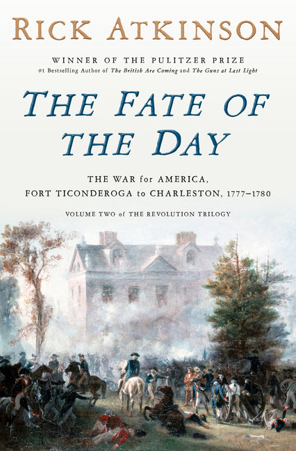 The Fate of the Day: The War for America, Fort Ticonderoga to Charleston, 1777-1780 Crown Publishing Group (NY)