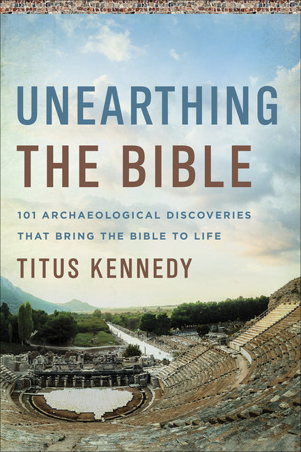 Unearthing the Bible: 101 Archaeological Discoveries That Bring the Bible to Life Harvest Apologetics