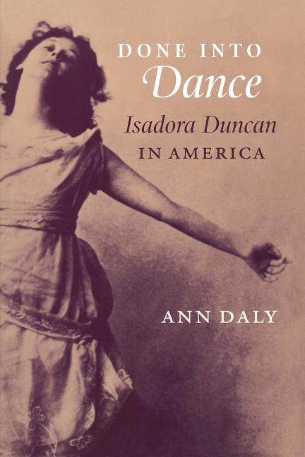 Done Into Dance: Isadora Duncan in America Wesleyan University Press