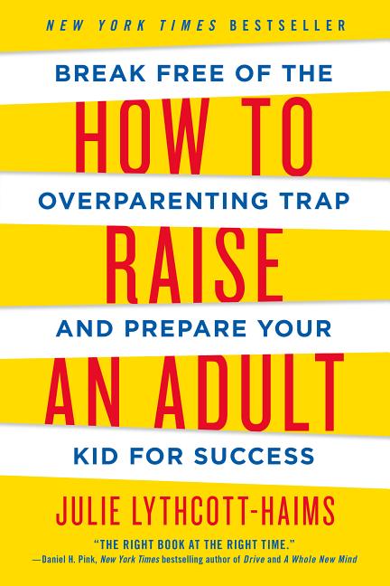 How to Raise an Adult: Break Free of the Overparenting Trap and Prepare Your Kid for Success Holt Paperbacks