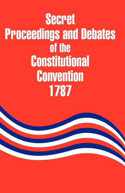 Secret Proceedings and Debates of the Constitutional Convention, 1787 University Press of the Pacific
