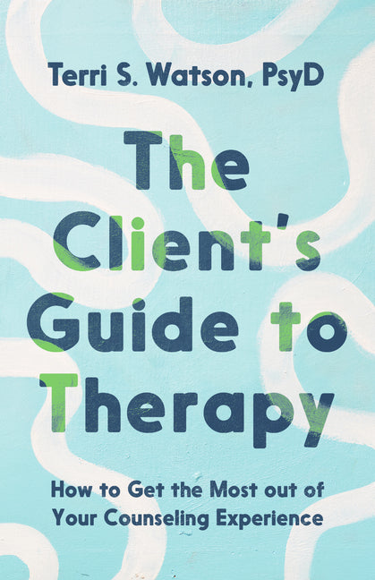 The Client's Guide to Therapy: How to Get the Most out of Your Counseling Experience IVP Academic