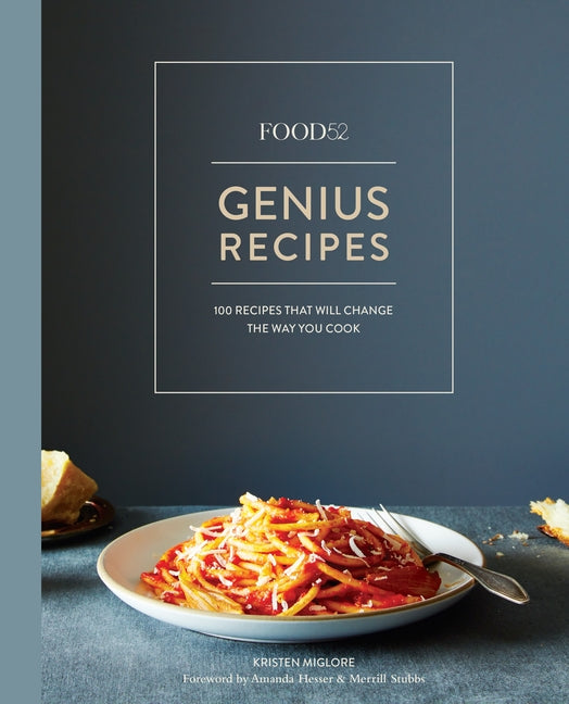Food52 Genius Recipes: 100 Recipes That Will Change the Way You Cook [A Cookbook] Ten Speed Press