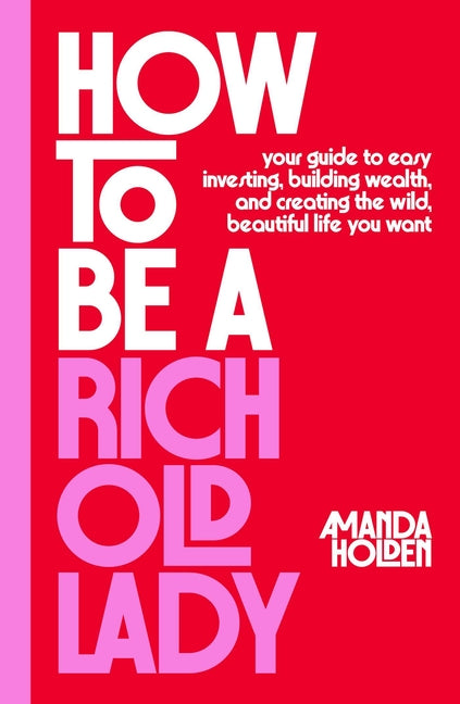 How to Be a Rich Old Lady: Your Guide to Easy Investing, Building Wealth, and Creating the Wild, Beautiful Life You Want Avid Reader Press / Simon & Schuster