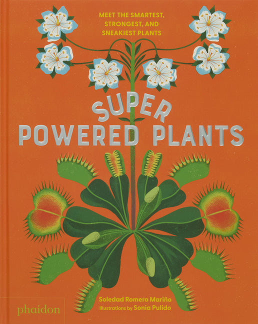 Superpowered Plants: Meet the Smartest, Strongest, and Sneakiest Plants Phaidon Press
