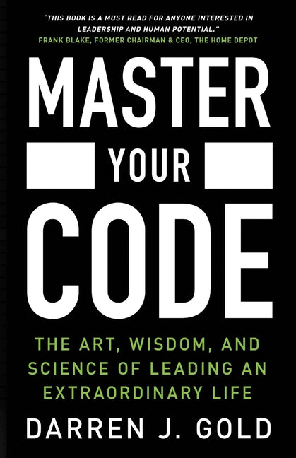 Master Your Code: The Art, Wisdom, and Science of Leading an Extraordinary Life Darren Gold