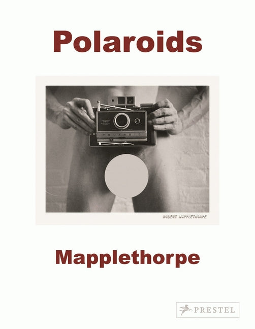 Robert Mapplethorpe: Polaroids Prestel Publishing