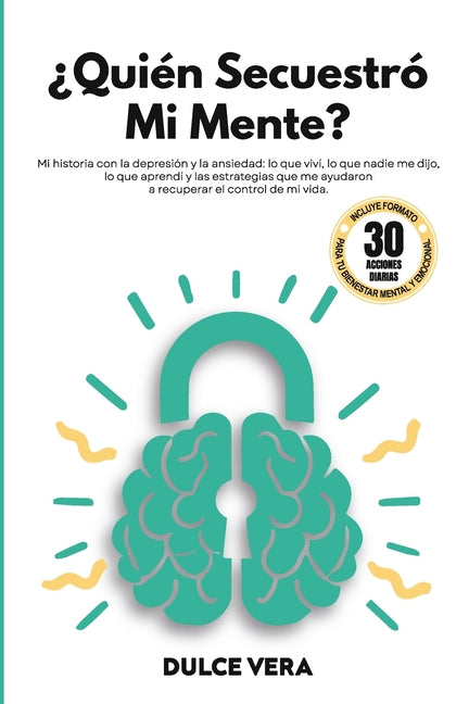 ¿Quién secuestró mi mente?: Mi historia con la depresión y la ansiedad: lo que viví, lo que nadie me dijo, lo que aprendí y las estrategias que me ayu Independently Published