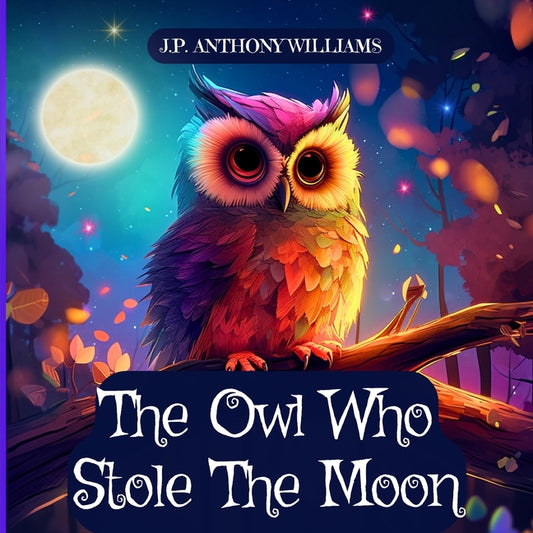 The Owl Who Stole The Moon: A Children's Book about Friendship and Forgiveness Independently Published